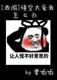 [西遊]悟空太愛我怎麼辦
